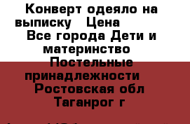 Конверт-одеяло на выписку › Цена ­ 2 300 - Все города Дети и материнство » Постельные принадлежности   . Ростовская обл.,Таганрог г.